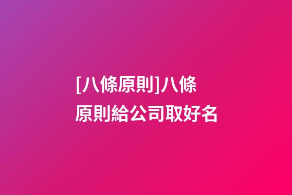 [八條原則]八條原則給公司取好名-第1張-公司起名-玄機派